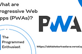 What are Progressive Web Apps (PWAs)