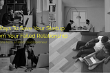 3 Ways To Save Your Startup From Your Failed Relationship