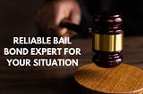 Reliable Bail Bond Expert for Your Situation