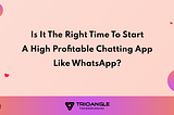 Is It The Right Time To Start A High Profitable Chatting App Like WhatsApp?