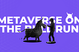 Metaverse is Set to Reach a New Level With a Bull Run