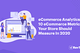10 eCommerce Metrics Your Store Should Measure In 2020