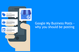 Google My Business Posts — Why You Should Be Posting