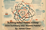 Building Better Habits: A Deep Dive Summary into ‘Atomic Habits’ by James Clear