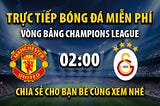 Trực tiếp Manchester Utd vs Galatasaray 02h00, ngày 04/10/2023 — Mitom TV