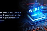 How Web3 Will Create New Opportunities for Gaming Businesses?