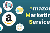 Grow Your Business With Amazon Marketing: An Overview