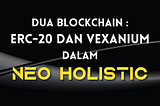 Dua Sistem Blockchain dalam Neo Holistic: ERC-20 dan Vexanium
