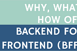 Why, What and How of — Backends For Frontends (BFF)