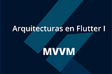 Cabecera del artículo Arquitecturas y patrones de diseño en Flutter MVVM