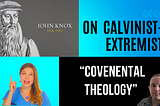 Calvinist Extremism and “Covenental Theology”: