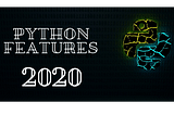 Exciting Python features to look forward to in 2020