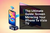 The Ultimate Guide: Screen Mirroring Your iPhone to Vizio TV