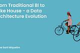 From Traditional BI to Lake House, a Data Architecture Evolution