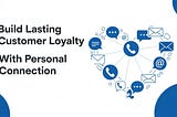 How To Build Lasting Customer Loyalty With Personal Connection