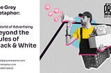 The Grey Metaphor - A World of Advertising Beyond the Rules of Black & White