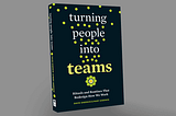 Turning People Into Teams: Rituals & Routines That Redesign How We Work