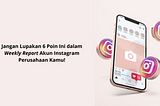 Jangan Lupakan 6 Poin Ini dalam Weekly Report Akun Instagram Perusahaan Kamu