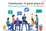 Community: A great place to connect,learn,solve and grow !