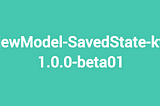 [Android] ViewModel-SavedState-ktx 1.0.0-beta01 Released