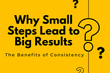 Why Small Steps Lead to Big Results