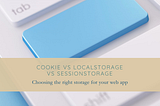 Which One Should You Use Cookies vs LocalStorage vs SessionStorage?