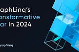 From Vision to Reality: GraphLinq’s Transformative Year in 2024