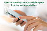 If You are Spending Hours on Mobile Top-Up, Here is a One-Stop Solution