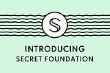 Introducing Secret Foundation
