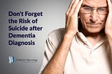 Don’t Forget the Risk of Suicide after Dementia Diagnosis