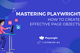 Mastering Playwright: How to Create Effective Page Objects