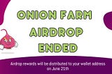 ONION FARM (ONF ) AIRDROP ENDED.