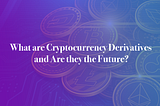 What are Cryptocurrency Derivatives and Are they the Future?