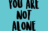 You are Not Alone