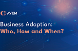 Business Adoption: Who, How and When?