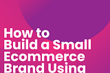 How to Build a Small Ecommerce Brand Using Instagram