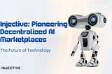 Injective Blockchain: Pioneering Decentralized AI Marketplaces