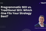 Programmatic SEO vs. Traditional SEO: Which One Fits Your Strategy Best?