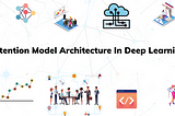 Attention Model Architecture In Deep Learning