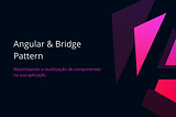 Componentes desacoplados com Bridge Pattern no Angular