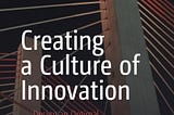 Creating a Culture of Innovation (an introduction)