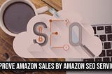 How to improve Amazon sales by Amazon SEO Services?