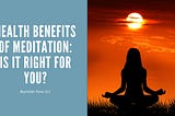 Health Benefits of Meditation: Is It Right for You