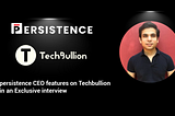 persistence ceo featured on tech bullion in an exclusive interview