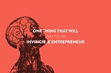 One thing that will make you an invincible entrepreneur