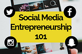 Social Media Entrepreneurship 101
