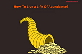 5 Ways To Live A Life Of Abundance!
