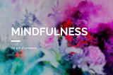 What Exactly Is Mindfulness? And ‘No,’ It’s Not a Ridiculous Question