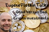 coins eugene plotkin and the words Eugene Plotkin Talks: Good Versus Bad Crypto Investments