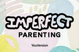 Imperfect Parenting